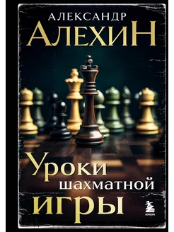 Александр Алехин. Уроки шахматной игры (3-е изд.)