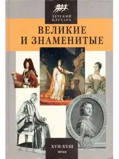 Великие и знаменитые. XVII - XVIII века