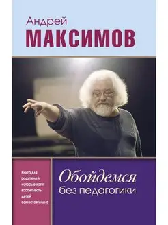 Обойдемся без педагогики. Книга для родителей, которые хотят