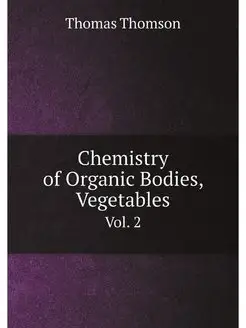 Chemistry of Organic Bodies, Vegetabl