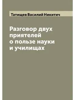 Разговор двух приятелей о пользе науки и училищах