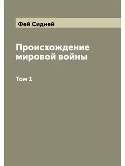 Происхождение мировой войны. Том 1