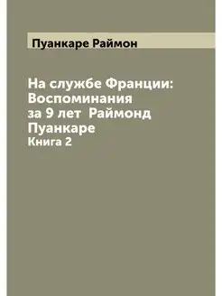 На службе Франции Воспоминания за 9 лет Раймонд Пу