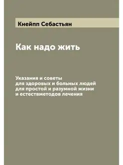 Как надо жить. Указания и советы для