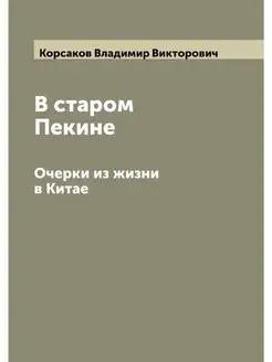 В старом Пекине. Очерки из жизни в Китае