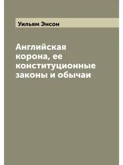 Английская корона, ее конституционные законы и обычаи